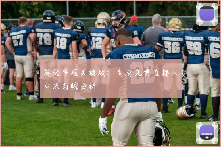 英超争冠关键战：高清免费直播入口及前瞻分析