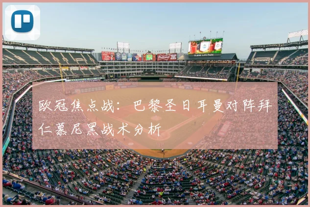 欧冠焦点战：巴黎圣日耳曼对阵拜仁慕尼黑战术分析