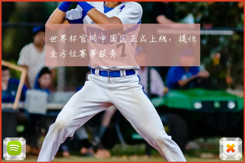 世界杯官网中国区正式上线，提供全方位赛事服务
