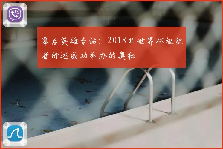 幕后英雄专访:2018年世界杯组织者讲述成功举办的奥秘